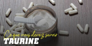 Qu’est-ce que la taurine et ses bienfaits pour la santé