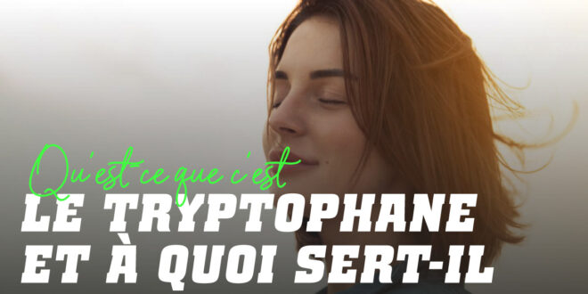 Qu’est-ce que le tryptophane et à quoi ça sert ? Qu’est-ce que le tryptophane et à quoi ça sert ?
