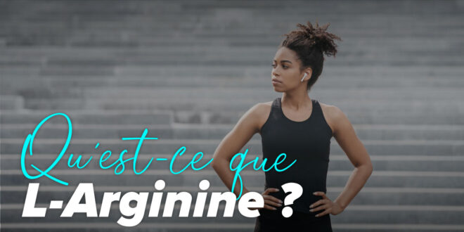 À quoi sert la L-Arginine ? Découvre tous ses bienfaits