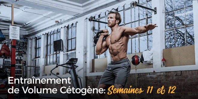 Entraînement Cétogène ou Keto de Volume – Semaine 11 et 12 Entraînement Cétogène ou Keto de Volume – Semaine 11 et 12