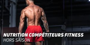 Nutrition compétiteurs fitness hors saison