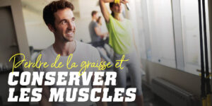 Comment perdre de la graisse et garder du muscle ?