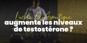 Acide D-Aspartique pour augmenter les niveaux de testostérone