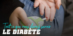 Diabète Tout ce que vous Devez Savoir