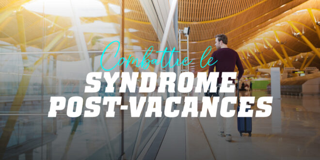Comment réduire le syndrome post-vacances ?