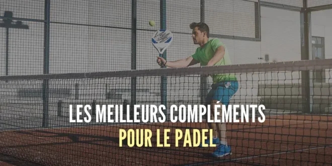 Compléments pour Padel : Choisir les meilleurs produits