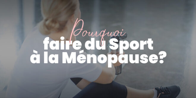 Pourquoi faire de l&rsquo;exercice pendant la ménopause ?