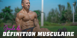 Guide pour Obtenir la Meilleure Définition Musculaire