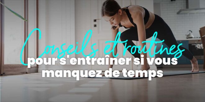 Conseils et routines pour s&rsquo;entraîner en peu de temps