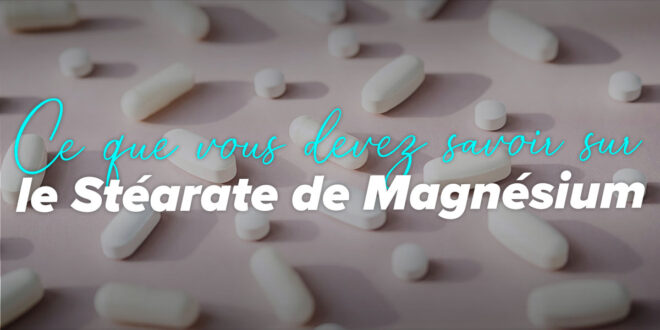 Qu&rsquo;est-ce que le Stéarate de Magnésium ?