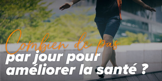 Combien de pas faut-il faire par jour ?