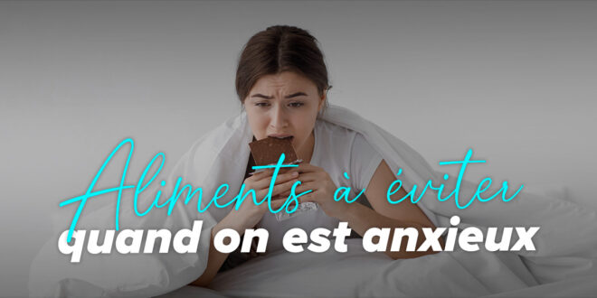 Les aliments à éviter en cas d&rsquo;anxiété