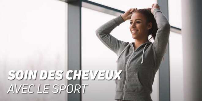 Soins des Cheveux dans le Sport – Tout ce qu&rsquo;il faut savoir