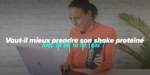 Shake protéiné avec du lait ou de l'eau