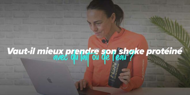 Shake protéiné avec du lait ou de l’eau ? Shake protéiné avec du lait ou de l’eau ?