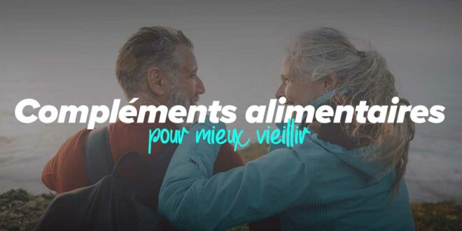 9 compléments pour mieux vieillir et améliorer la qualité de vie