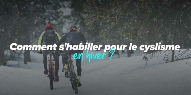 Comment s’habiller pour apprécier le cyclisme en hiver Comment s’habiller pour apprécier le cyclisme en hiver