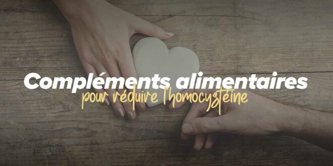 Compléments alimentaires pour réduire l&rsquo;homocystéine