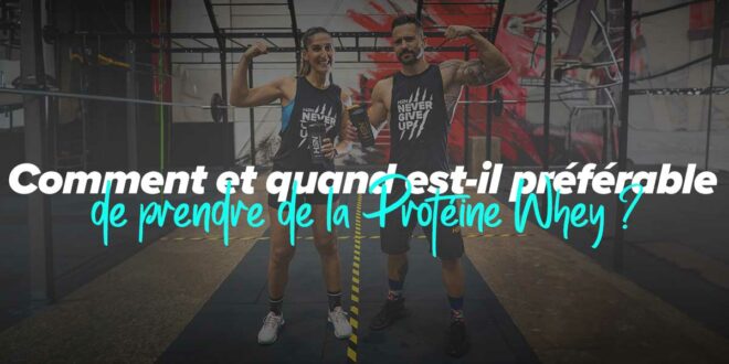 Comment et quand utiliser la Whey Protein Comment et quand utiliser la Whey Protein