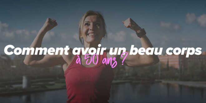 Comment être en forme à 50 ans ?