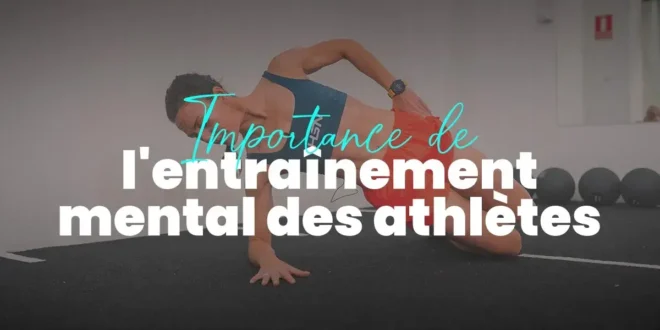 Importance de l&rsquo;entraînement mental pour les athlètes