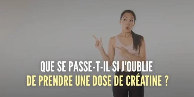 Que se passe-t-il si j&rsquo;oublie une dose de créatine ?