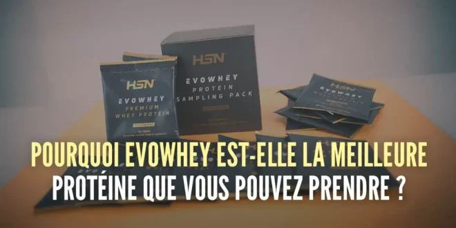 Pourquoi Evowhey est-il la meilleure protéine que vous puissiez consommer ?