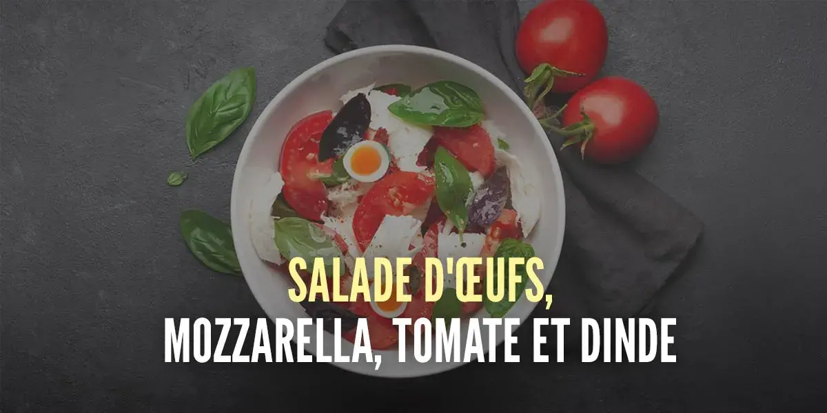 Salade d’œuf, mozzarella, tomate et dinde Salade d’œuf, mozzarella, tomate et dinde