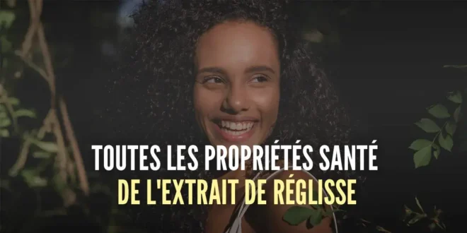 Toutes les propriétés de l’extrait de réglisse pour la santé Toutes les propriétés de l’extrait de réglisse pour la santé