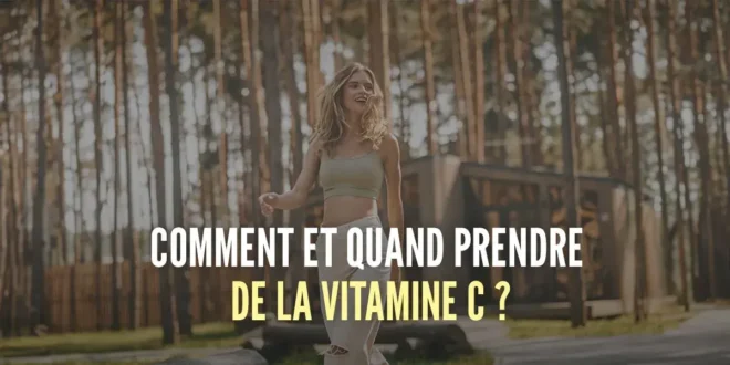 Comment et quand prendre la Vitamine C ?