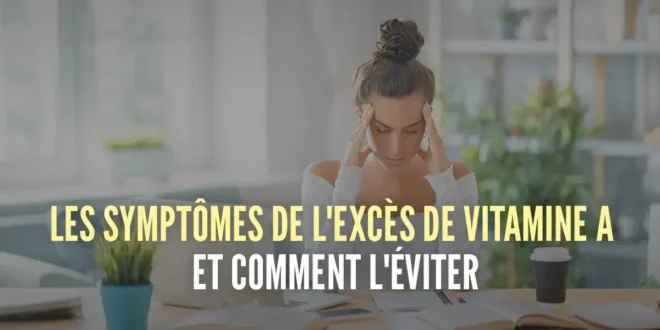 Symptômes de l’excès de vitamine A et comment le prévenir Symptômes de l’excès de vitamine A et comment le prévenir