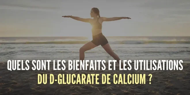 Quels sont les bienfaits et les utilisations du D-Glucarate de Calcium ?