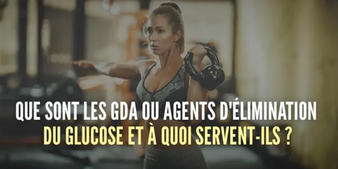 Que sont les GDA ou Agents d&rsquo;&Eacute;limination du Glucose et &agrave; quoi servent-ils ?