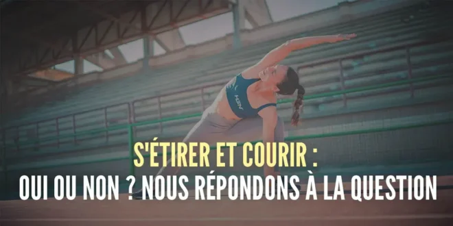Est-il bon de s’étirer avant de courir ?